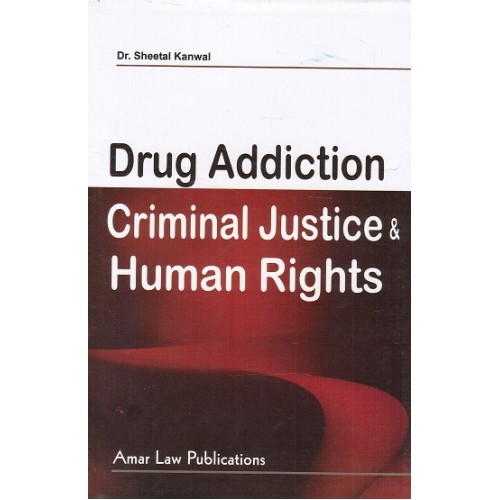 Amar Law Publication's Drug Addiction, Criminal Justice and Human Rights for LL.M Students by Dr. Sheetal Kanwal